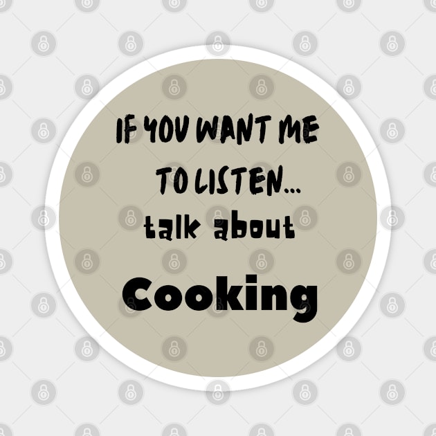 if you want me to listen talk about cooking Magnet by Love My..